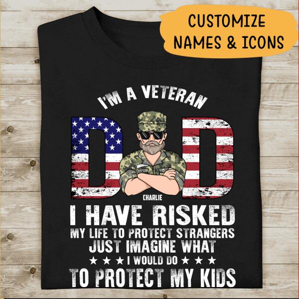 I'm A Veteran Dad I Have Risked My Life To Protect Strangers Just Image What I Would Do To Protect My Kids Personalized T-Shirt, Best Gifts For Veterans Occasion