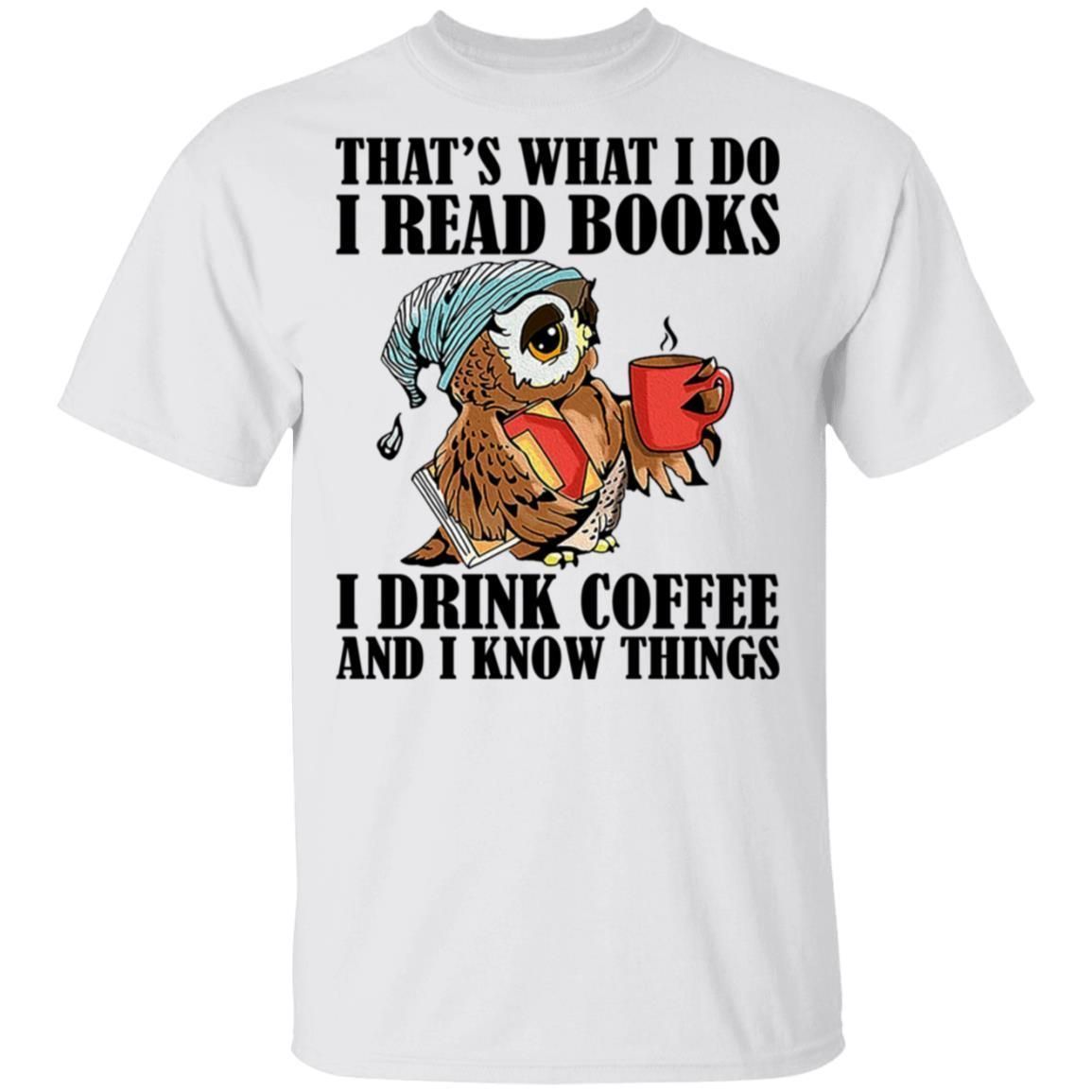 That's What I Do I Read Books I Drink Coffee and I Know Things Funny Owl Shirts-Apparel-CustomCat-G500 Gildan 5.3 oz. T-Shirt-White-S-Vibe Cosy™