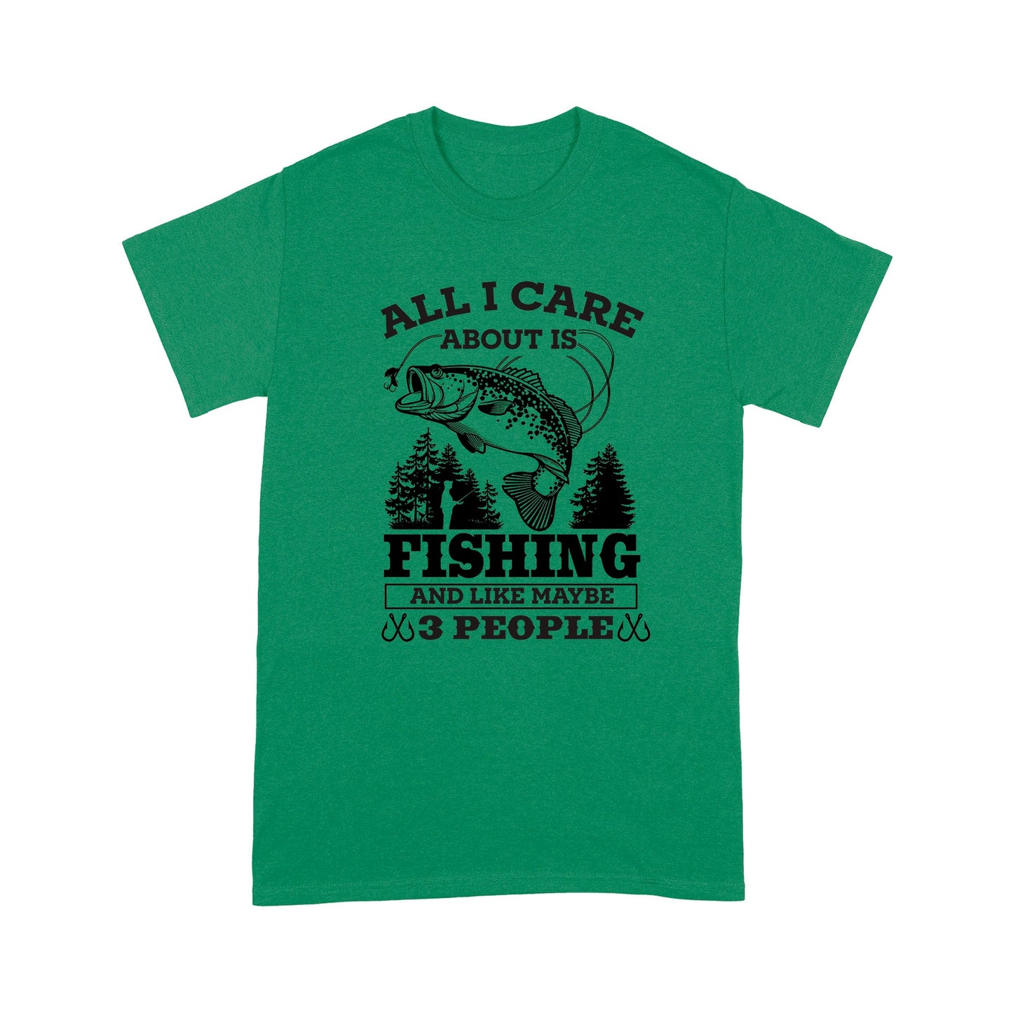 All I Care About Is Fishing And Maybe 3 People Unisex T-Shirt NH13012201DH