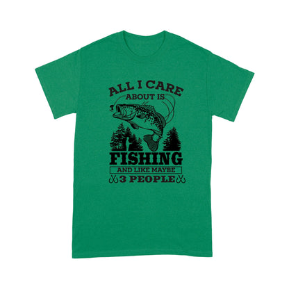 All I Care About Is Fishing And Maybe 3 People Unisex T-Shirt NH13012201DH