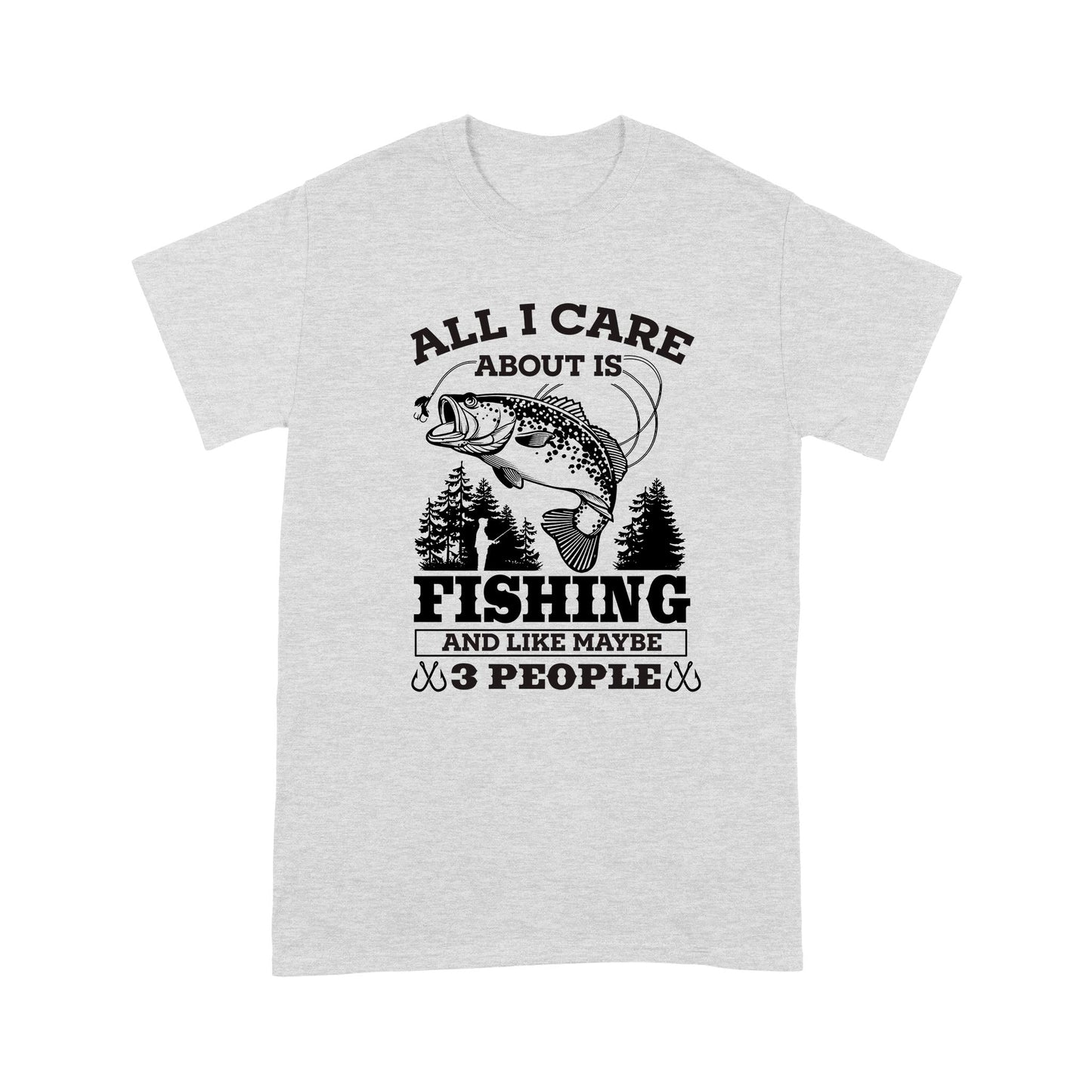 All I Care About Is Fishing And Maybe 3 People Unisex T-Shirt NH13012201DH