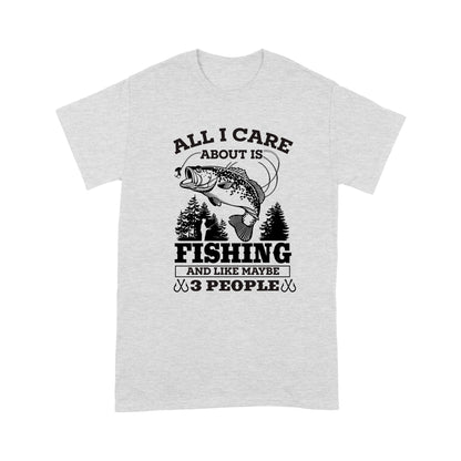 All I Care About Is Fishing And Maybe 3 People Unisex T-Shirt NH13012201DH
