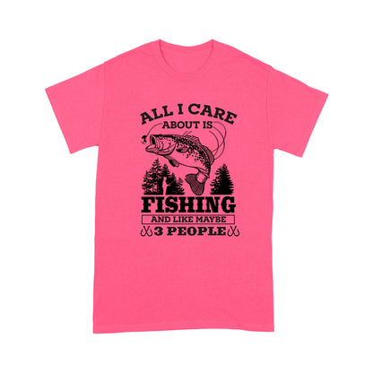 All I Care About Is Fishing And Maybe 3 People Unisex T-Shirt NH13012201DH