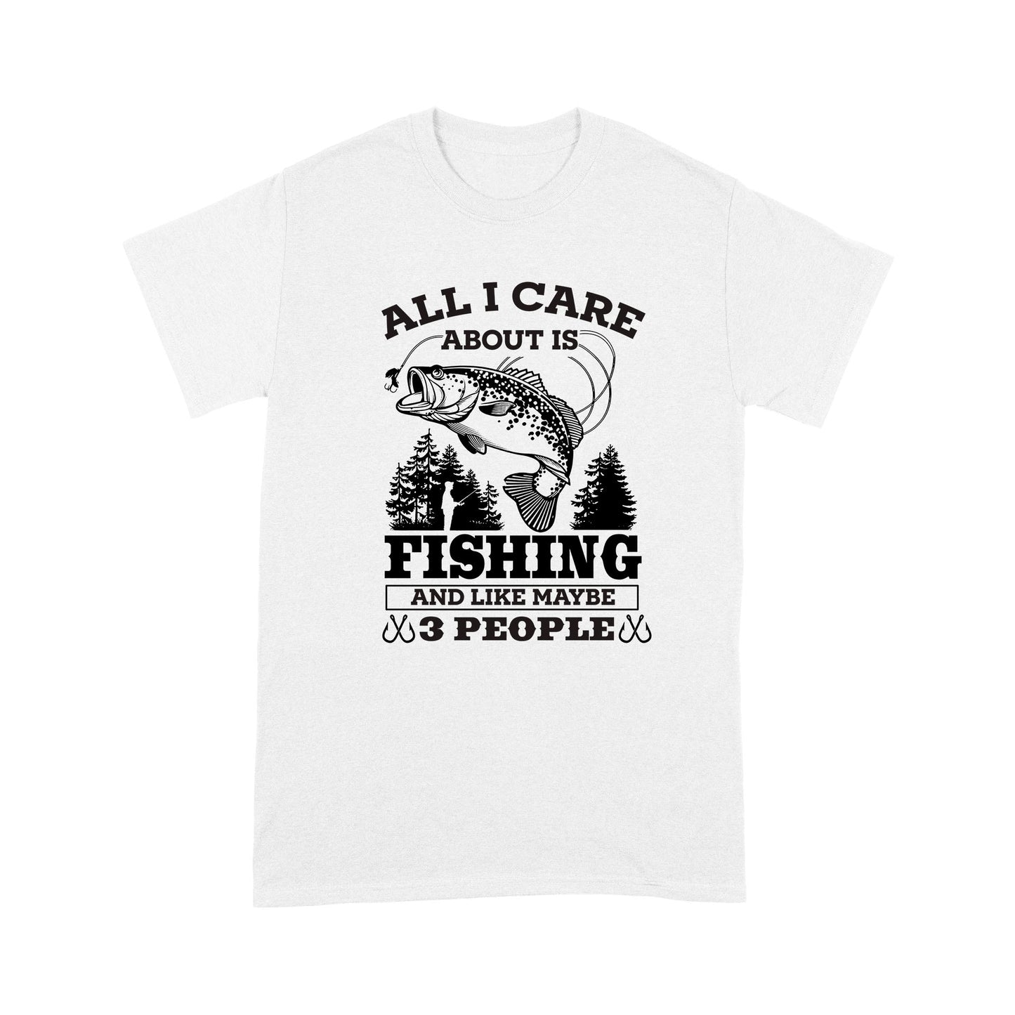 All I Care About Is Fishing And Maybe 3 People Unisex T-Shirt NH13012201DH