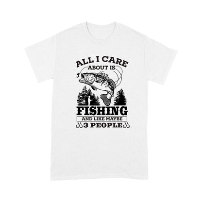 All I Care About Is Fishing And Maybe 3 People Unisex T-Shirt NH13012201DH