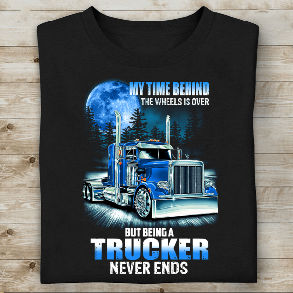 My Time Behind The Wheels Is Over But Being A Trucker Never End T-Shirt, Gift For Truck Lovers