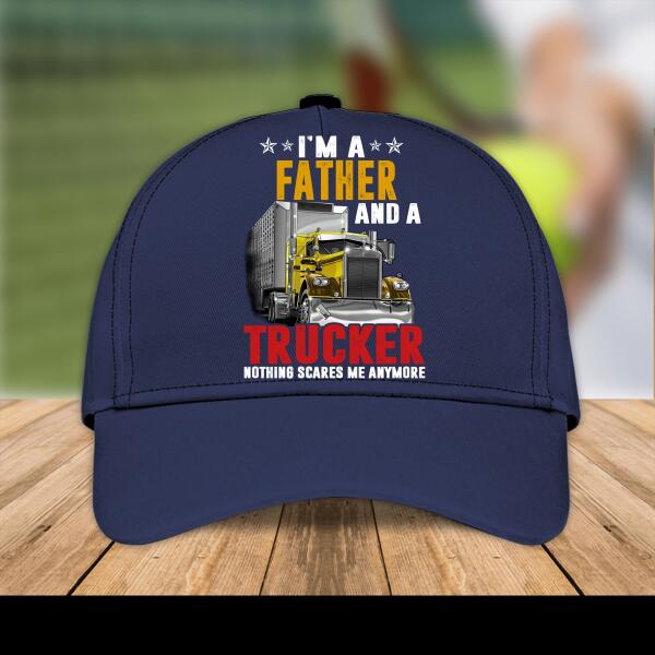 I'm A Father And A Trucker, Nothing Scares Me Anymore Personalized Cap, Best Gift For Dad And Grandpa