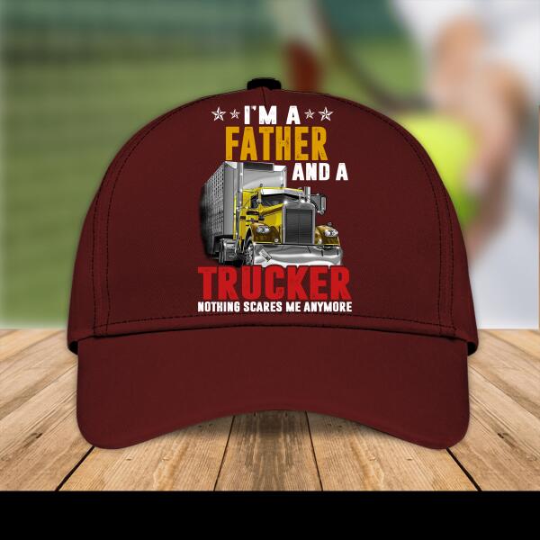 I'm A Father And A Trucker, Nothing Scares Me Anymore Personalized Cap, Best Gift For Dad And Grandpa