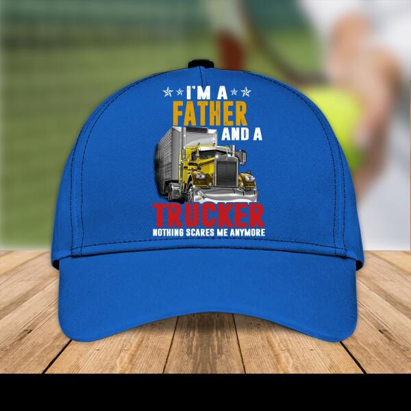 I'm A Father And A Trucker, Nothing Scares Me Anymore Personalized Cap, Best Gift For Dad And Grandpa
