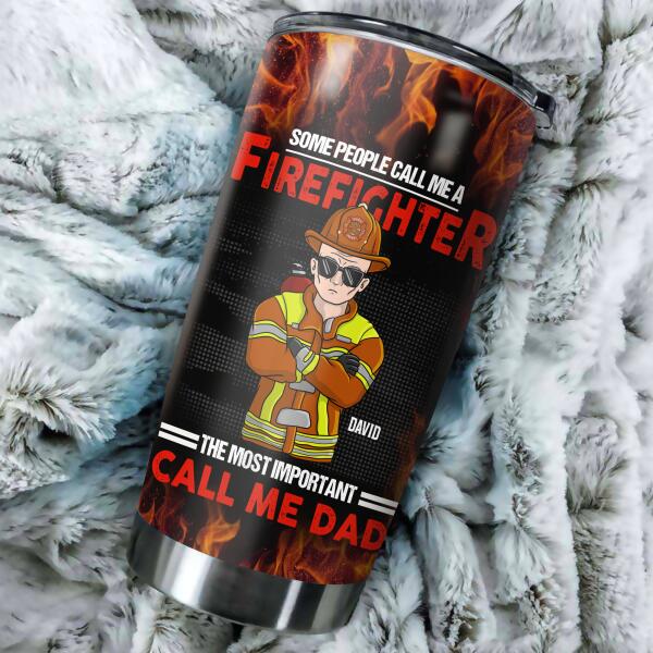 Some People Call Me A Firefighter The Most Important Call Me Dad Personalized Tumbler, Best Gift For Dad
