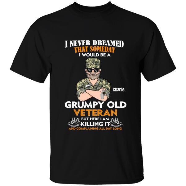 I Never Dreamed That Someday I Would Be A Grumpy Old Veteran But Here I AM Killing It And Complaining All Day Long Personalized T-shirt, Best Gift For Veterans Day