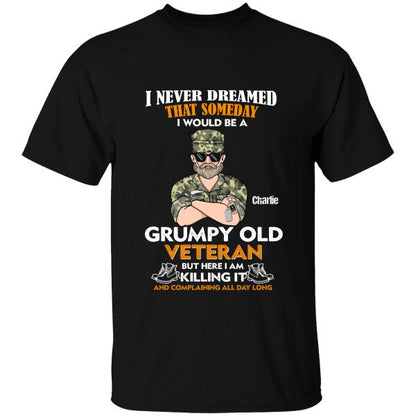I Never Dreamed That Someday I Would Be A Grumpy Old Veteran But Here I AM Killing It And Complaining All Day Long Personalized T-shirt, Best Gift For Veterans Day