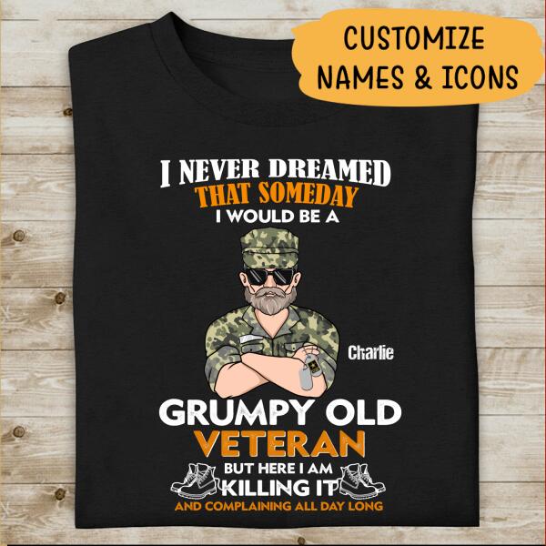 I Never Dreamed That Someday I Would Be A Grumpy Old Veteran But Here I AM Killing It And Complaining All Day Long Personalized T-shirt, Best Gift For Veterans Day