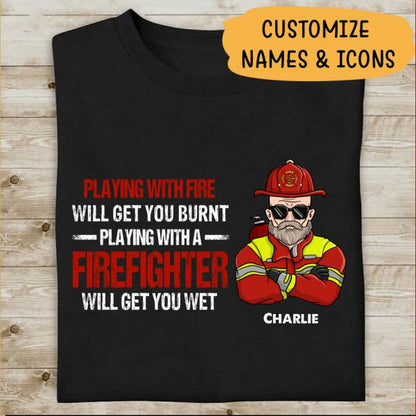 Playing With Fire Will Get You Burnt Playing With A Firefighter Will Get You Wet Personalized T-shirt For Dad Papa Grandpa