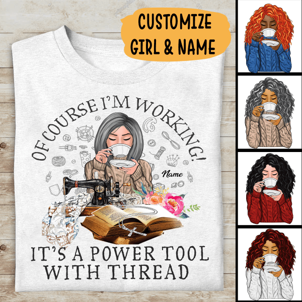 Of Course I'm Working It's A Power Tool With Thread Personalized T-shirt, Best Gift For Girls Mom Grandma and Sewing Lovers