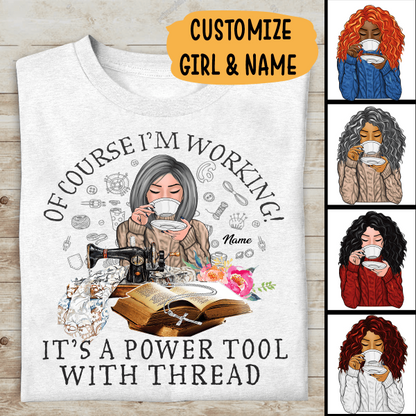 Of Course I'm Working It's A Power Tool With Thread Personalized T-shirt, Best Gift For Girls Mom Grandma and Sewing Lovers