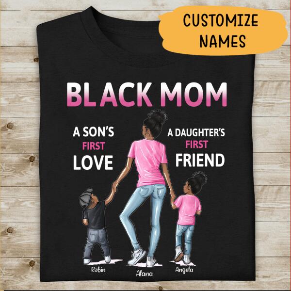 Personalized Name Black Mom a Son’s first love a Daughter’s first Friend T-shirt, Special Gift For Black Mom and Kids