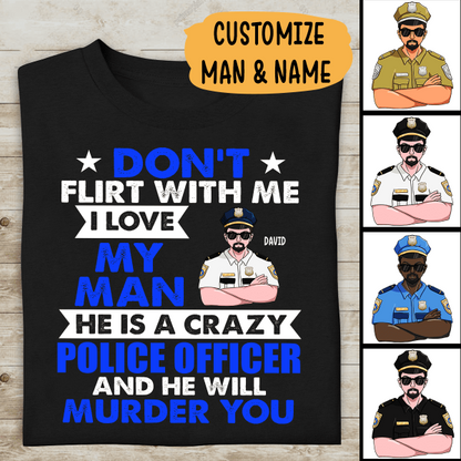 Don't Flirt With Me My Man Police Officer And He Will Murder You Personalized T-shirt, Best Gift For Police's Wife
