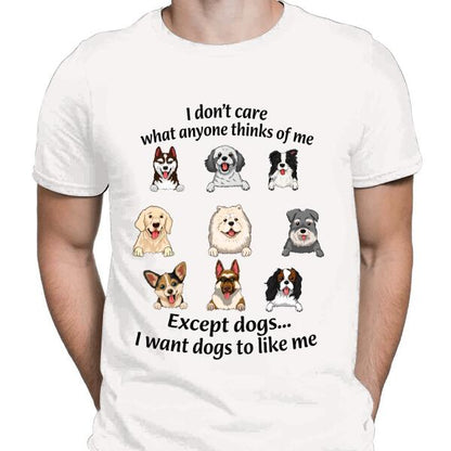 I Don't Care What Anyone Thinks Of Me Except Dogs I Want Dogs To Like Me Personalized T-shirt, Best Gifts For Dog Lovers