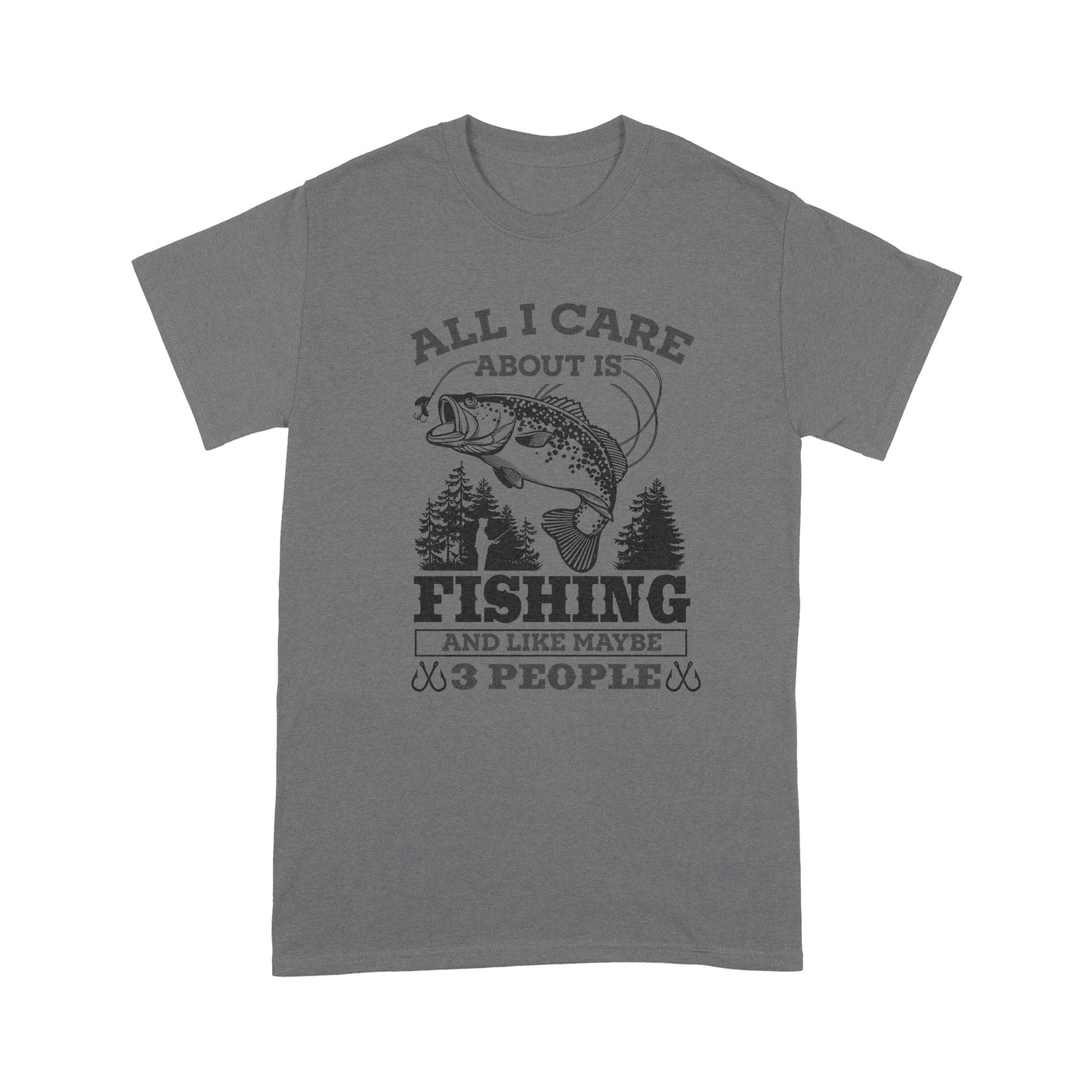 All I Care About Is Fishing And Maybe 3 People Unisex T-Shirt NH13012201DH