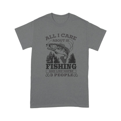 All I Care About Is Fishing And Maybe 3 People Unisex T-Shirt NH13012201DH