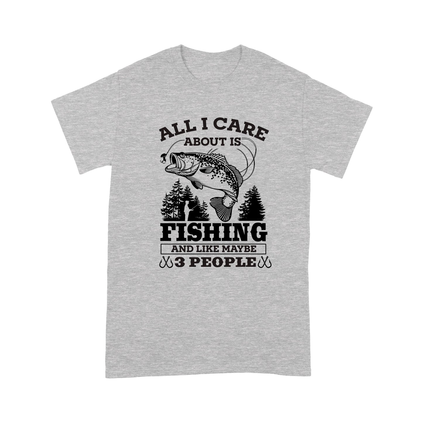 All I Care About Is Fishing And Maybe 3 People Unisex T-Shirt NH13012201DH