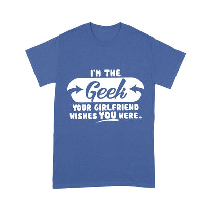 I'm The Geek, Your Girlfriend Wishes You Here Science Funny T-Shirt