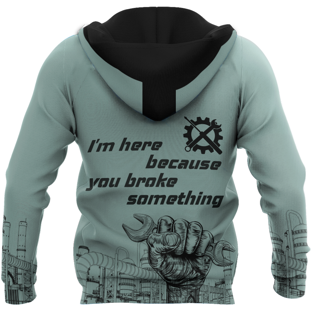 I'm Here Because You Broke Something All Over Printed Mechanic Hoodie For Men and Women HVT14102001