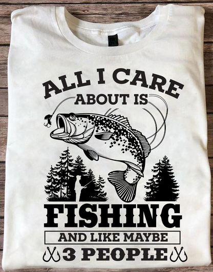 All I Care About Is Fishing And Maybe 3 People Unisex T-Shirt NH13012201DH