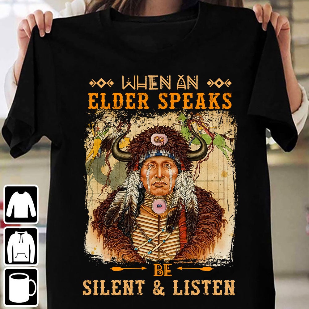 When An Elder Speaks Be Silent & Listen Native American Unisex T-Shirt NTN15012202