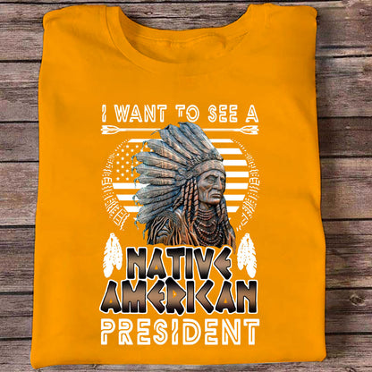 I Want to See a Native American President Native American T-Shirt HHT21122205