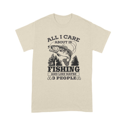 All I Care About Is Fishing And Maybe 3 People Unisex T-Shirt NH13012201DH