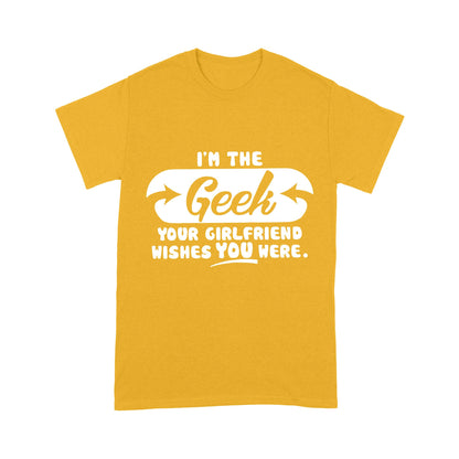 I'm The Geek, Your Girlfriend Wishes You Here Science Funny T-Shirt