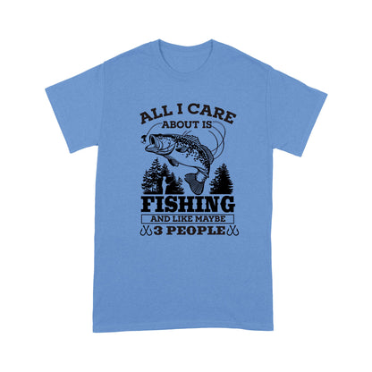 All I Care About Is Fishing And Maybe 3 People Unisex T-Shirt NH13012201DH