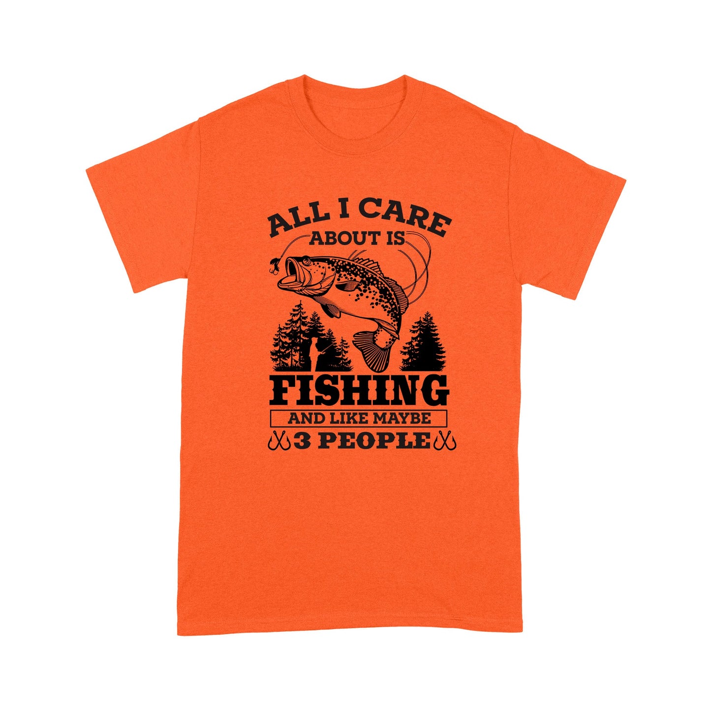 All I Care About Is Fishing And Maybe 3 People Unisex T-Shirt NH13012201DH