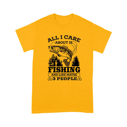 All I Care About Is Fishing And Maybe 3 People Unisex T-Shirt NH13012201DH