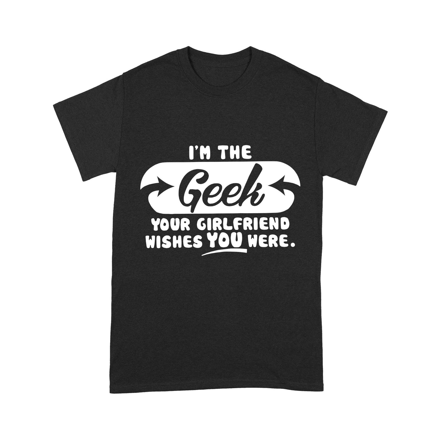 I'm The Geek, Your Girlfriend Wishes You Here Science Funny T-Shirt