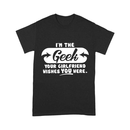 I'm The Geek, Your Girlfriend Wishes You Here Science Funny T-Shirt